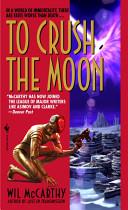 To Crush the Moon | 9999902665749 | Wil McCarthy