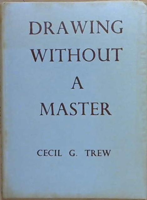 Drawing Without a Master | 9999903176558 | Cecil G. Trew