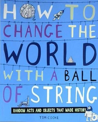 How to Change the World with a Ball of String | 9999903224532 | Tim Cooke