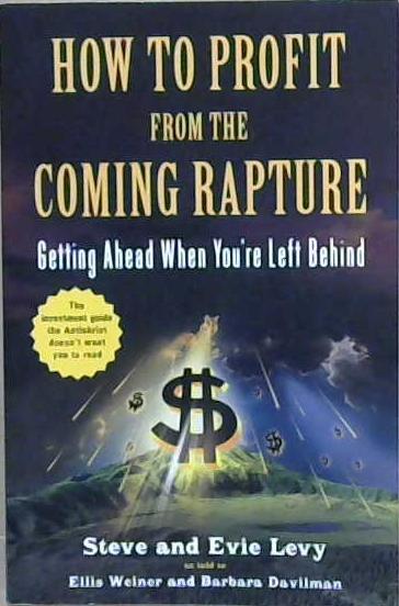 How to Profit From the Coming Rapture: Getting Ahead When You're Left Behind | 9999903206248 | Levy