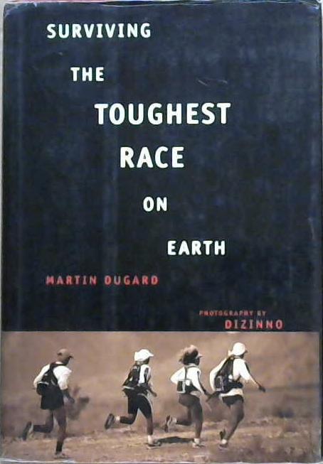 Surviving the toughest race on earth | 9999903144298 | Martin Dugard; photography by DiZinno