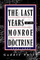 The Last Years of the Monroe Doctrine, 1945-1993 | 9999903226437 | Gaddis Smith