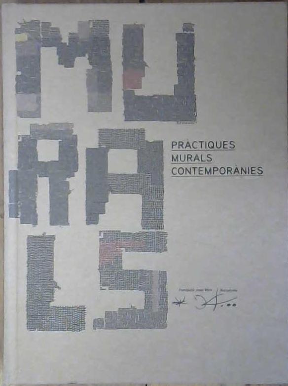 Murals : pràctiques murals contemporànies ; Fundació Joan Miró Barcelona 19 febrer - 6 juny 2010 | 9999903037989 | Rosa Maria Malet Martina Millà