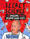 Secret Science: the Amazing World Beyond Your Eyes | 9999903159278 | Dara O' Briain