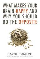 What Makes Your Brain Happy and why You Should Do the Opposite | 9999903198208 | David DiSalvo