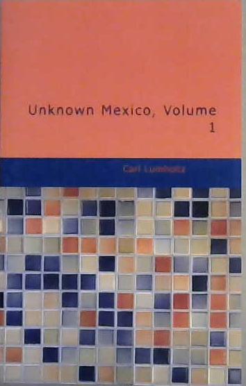 Unknown Mexico, Volume 1 | 9999903092001 | Carl Lumholtz