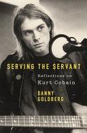 Serving the Servant: Remembering Kurt Cobain | 9999903223535 | Danny Goldberg