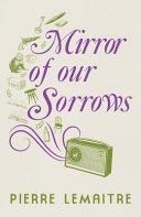 Mirror of Our Sorrows | 9999903234302 | Pierre Lemaitre