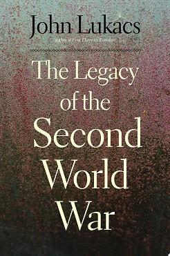 The Legacy of the Second World War | 9999903249801 | John Lukacs