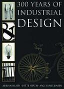 300 Years of Industrial Design | 9999903193692 | Ditte Heath Adrian Heath Aage Lund Jensen