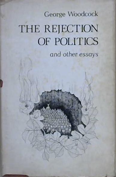 The Rejection of Politics, and Other Essays on Canada, Canadians, Anarchism and the World | 9999903186618 | George Woodcock