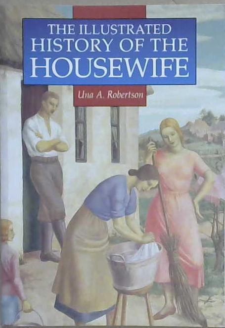 The Illustrated History of the Housewife, 1650-1950 | 9999903201045 | Una A. Robertson