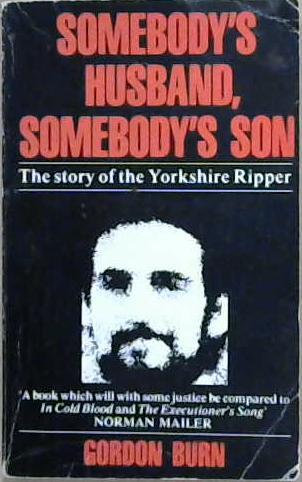 Somebody's husband, somebody's son : the story of the Yorkshire ripper | 9999903178187 | Burn, Gordon