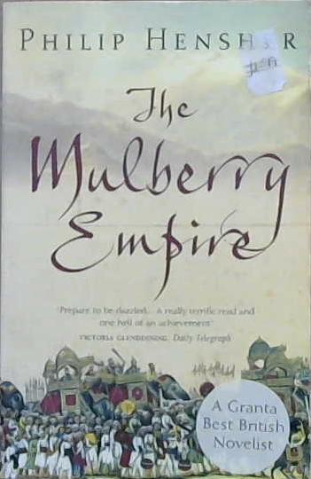 The mulberry empire, or, The two virtuous journeys of the Amir Dost Mohammed Khan | 9999903145059 | Philip Hensher