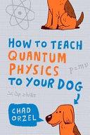 How to Teach Quantum Physics to Your Dog | 9999903262619 | Chad Orzel